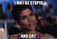 i may be stupid and gay