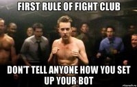 first rule of fight club don't tell anyone how you set up your bot
