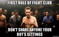 first rule of fight club don't share anyone your bot's settings