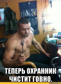  теперь охранник чистит говно.