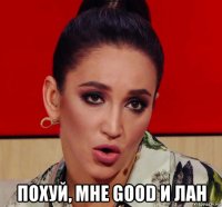  похуй, мне good и лан