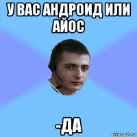 у вас андроид или айос -да