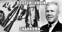 вооруженный знаниями...