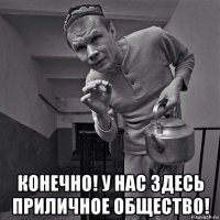  конечно! у нас здесь приличное общество!