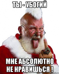 ты - убогий мне абсолютно не нравишься !