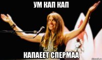 ум кап кап капаеет спермаа