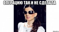 операцию так и не сделала 