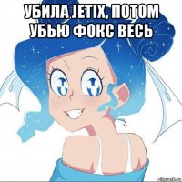 убила jetix, потом убью фокс весь 