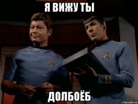 я вижу ты долбоёб
