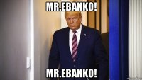 mr.ebanko! mr.ebanko!