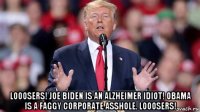  looosers! joe biden is an alzheimer idiot! obama is a faggy corporate asshole. looosers!