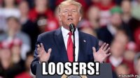  loosers!