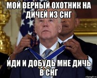мой верный охотник на дичей из снг иди и добудь мне дичь в снг
