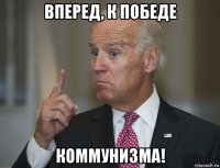 вперед, к победе коммунизма!