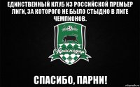 единственный клуб из российской премьер лиги, за которого не было стыдно в лиге чемпионов. спасибо, парни!