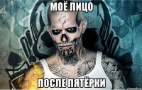 моё лицо после пятёрки