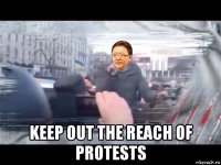  keep out the reach of protests