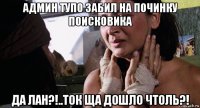 админ тупо забил на починку поисковика да лан?!..ток ща дошло чтоль?!