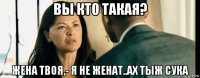 вы кто такая? жена твоя,- я не женат..ах тыж сука