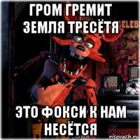 гром гремит земля тресётя это фокси к нам несётся