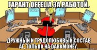гарант offelia за работой. дружный и трудолюбивый состав аг, только на darkmoney.