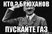 кто ? брюханов пускайте газ