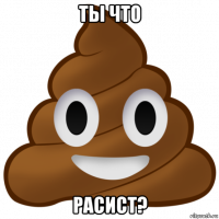 ты что расист?