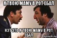 я твою маму в рот ебал нэт это я твою маму в рот ебал