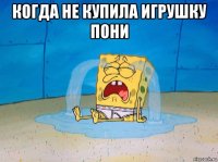 когда не купила игрушку пони 