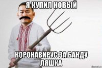 я купил новый коронавирус за банду ляшка