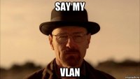 say my vlan