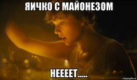 яичко с майонезом неееет.....