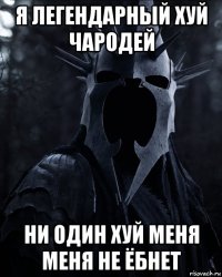 я легендарный хуй чародей ни один хуй меня меня не ёбнет