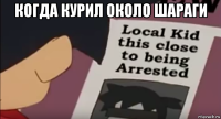 когда курил около шараги 