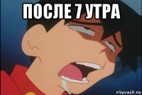 после 7 утра 