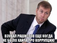  взувал рашистов еще когда не было хайпа про коррупцию