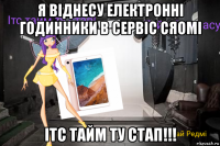 я віднесу електронні годинники в сервіс сяомі ітс тайм ту стап!!!