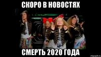 скоро в новостях смерть 2020 года