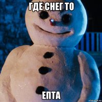 где снег то епта