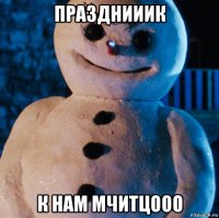 празднииик к нам мчитцооо