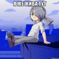 я же жива тут 
