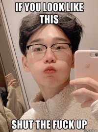 if you look like this shut the fuck up
