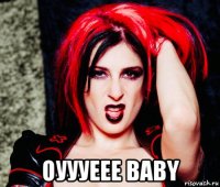  оуууеее baby