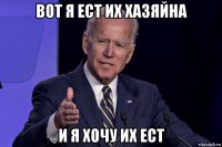 вот я ест их хазяйна и я хочу их ест