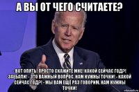 а вы от чего считаете? - вот опять! просто скажите мне! какой сейчас год?! заебали! - это важный вопрос. нам нужны точки! - какой сейчас год?! - мы вам ещё раз говорим. нам нужны точки!