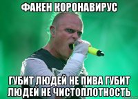 факен коронавирус губит людей не пива губит людей не чистоплотность