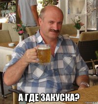  а где закуска?