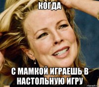 когда с мамкой играешь в настольную игру