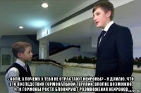  - коля, а почему у тебя не отрастают нейроны? - я думаю, что это последствия гормональной терапии. вполне возможно, что гормоны роста блокируют размножения нейронов