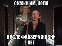 скажи им, коля после файзера жизни нет